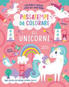Libro Gli unicorni. Passatempi da colorare. Colora e gioca con gli unicorni. Ediz. a colori 
