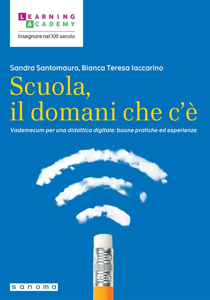 Scuola, il domani che c'è. Vademecum per una didattica digitale: buone pratiche ed esperienze - Sandra Santomauro,Bianca Teresa Iaccarino - copertina