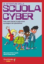 Le avventure della scuola cyber. Come usare internet in modo sicuro e proteggersi dal cyberbullismo
