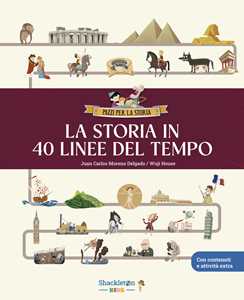 Libro La storia in 40 linee del tempo... Libro per bambini per imparare tutta la storia, la preistoria, l'antico Egitto, Grecia e Roma, il Medioevo, il Rinascimento... e molto altro ancora! Ediz. a colori Juan Carlos Moreno Delgado