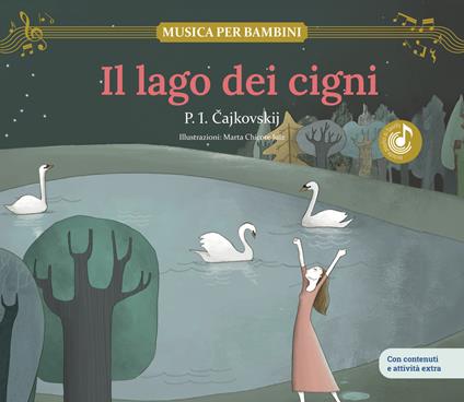 Il lago dei cigni. Scopri le grandi opere della musica classica, trasformate in bellissimi racconti musicali per bambini e bambine - Pëtr Ilic Cajkovskij,Marta Chicote Juiz - ebook