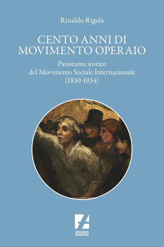 Cento anni di movimento operaio. Panorama storico del Movimento Sociale Internazionale (1830-1934) - Rinaldo Rigola - copertina