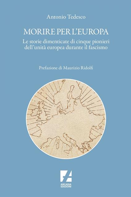 Morire per l'Europa. Le storie dimenticate di cinque pionieri dell'unità europea durante il fascismo - Antonio Tedesco - ebook