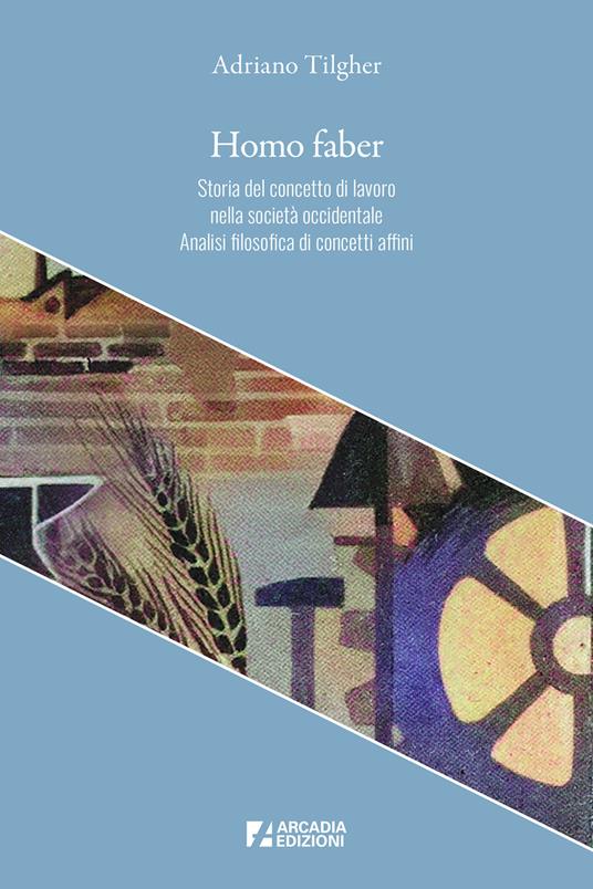 Homo faber. Storia del concetto di lavoro nella società occidentale. Analisi filosofica di concetti affini - Adriano Tilgher - copertina