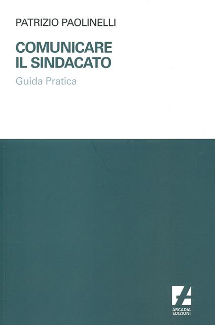 Comunicare il sindacato. Guida pratica - Patrizio Paolinelli - copertina