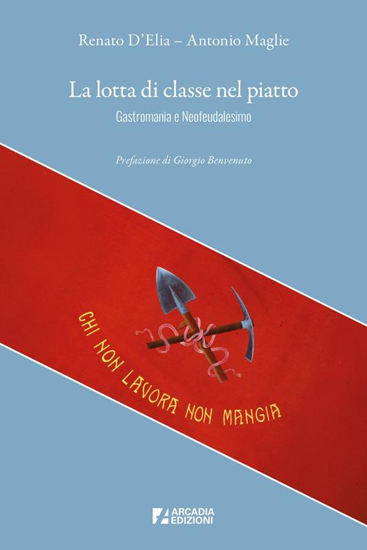 La lotta di classe nel piatto. Gastromania e neofeudalesimo - Renato D'Elia,Antonio Maglie - ebook