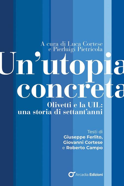 Un'utopia concreta. Olivetti e la UIL una storia di 70 anni - copertina