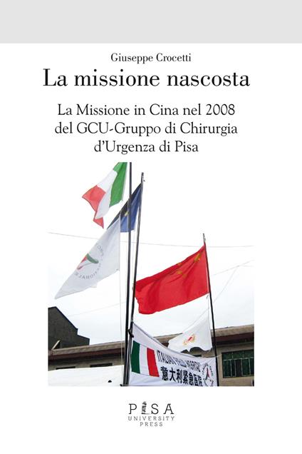La missione nascosta. La missione in Cina nel 2008 del GCU-Gruppo di chirurgia d'urgenza di Pisa - Giuseppe Crocetti - copertina