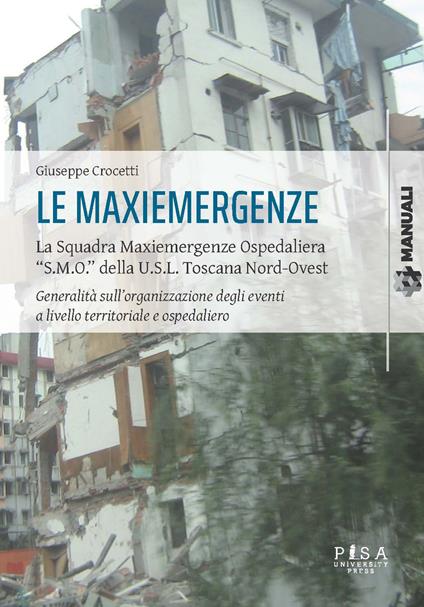 Le maxiemergenze. La squadra maxiemergenze ospedaliera «s.m.o.» della u.s.l. Toscana nord-ovest. Generalità sull'organizzazione degli eventi a livello territoriale e ospedaliero - Giuseppe Crocetti - copertina