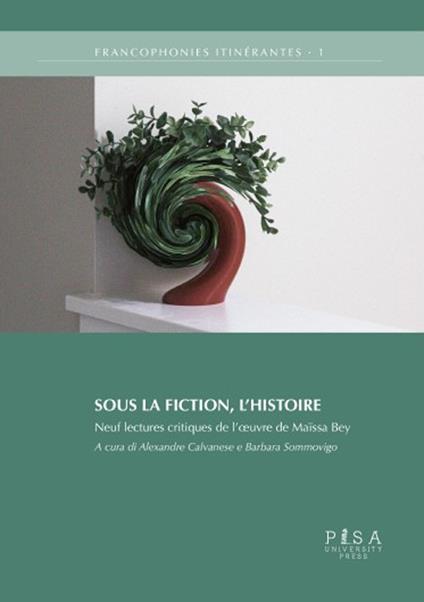 Sous la fiction, l'histoire. Neuf lectures critiques de l'oeuvre de maïssa bey - copertina
