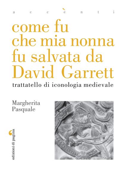 Come fu che mia nonna fu salvata da David Garrett. Trattatello di iconologia medievale - Margherita Pasquale - copertina