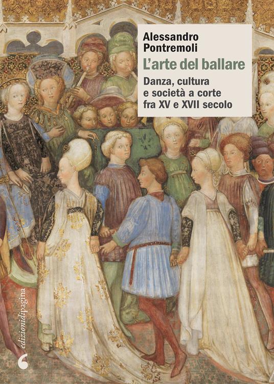 L' arte del ballare. Danza, cultura e società a corte fra XV e XVII secolo - Alessandro Pontremoli - ebook