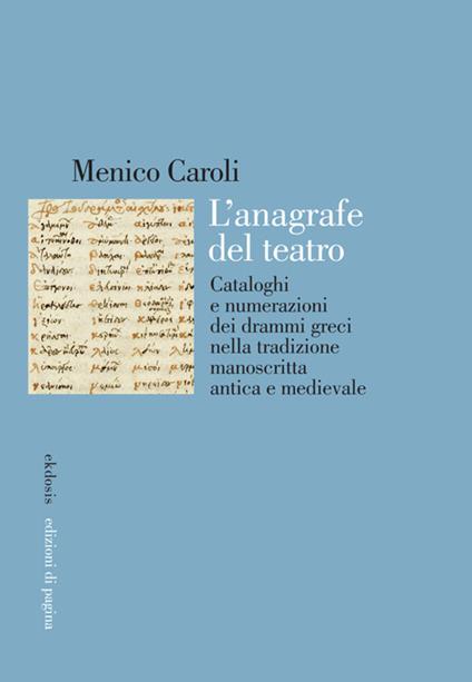 L'anagrafe del teatro. Cataloghi e numerazioni dei drammi greci nella tradizione manoscritta antica e medievale - Menico Caroli - copertina