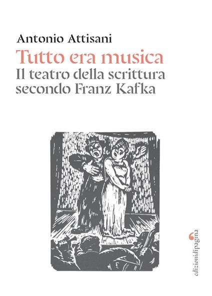 Tutto era musica. Il teatro della scrittura secondo Franz Kafka - Antonio Attisani - copertina