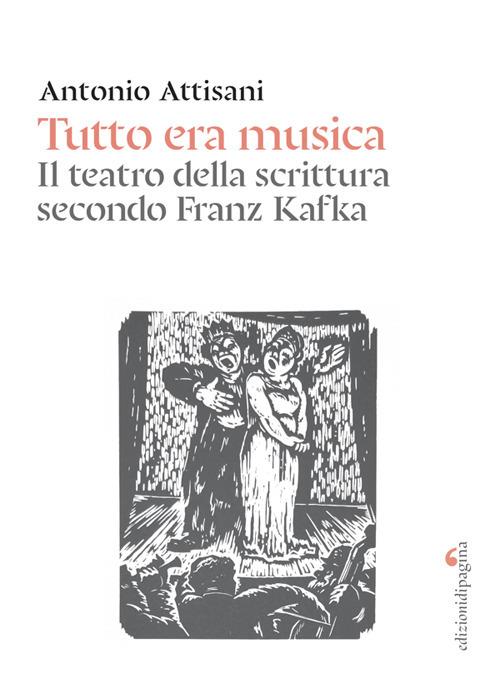 Tutto era musica. Il teatro della scrittura secondo Franz Kafka - Antonio Attisani - copertina