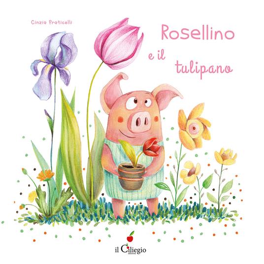 Rosellino e il tulipano. Ediz. a colori - Cinzia Praticelli - copertina