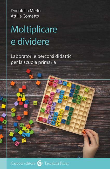 Moltiplicare e dividere. Laboratori e percorsi didattici per la scuola primaria - Attilia Cometto,Donatella Merlo - copertina