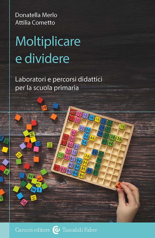 Moltiplicare e dividere. Laboratori e percorsi didattici per la scuola primaria - Attilia Cometto,Donatella Merlo - copertina