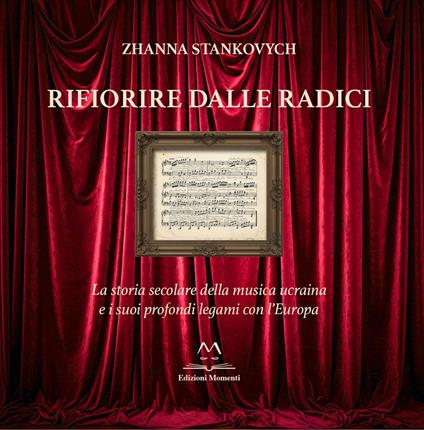 Rifiorire dalle radici. La storia secolare della musica ucraina e i suoi profondi legami con l’Europa - Zhanna Stankovych - copertina