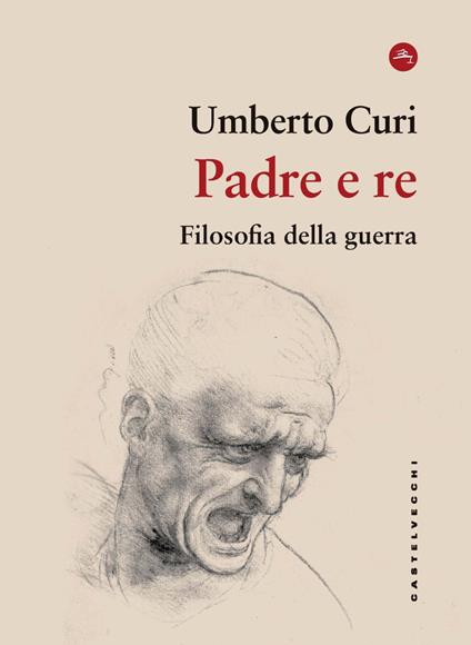Padre e re. Filosofia della guerra - Umberto Curi - copertina