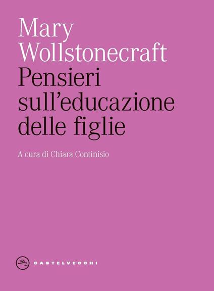 Pensieri sull'educazione delle figlie. Con riflessioni sulla condotta femminile nei doveri più importanti della vita - Mary Wollstonecraft - copertina