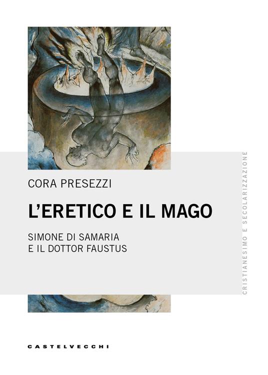 L'eretico e il mago. Simone di Samaria e il dottor Faustus - Cora Presezzi - copertina