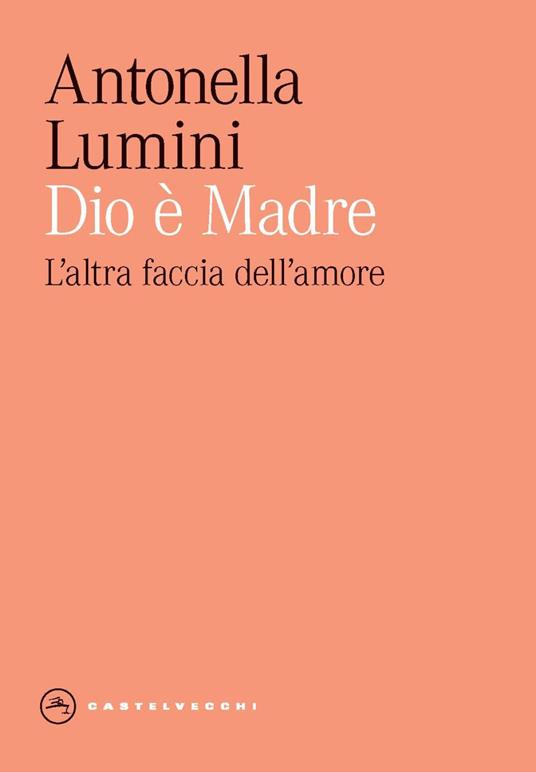 Dio è madre. L'altra faccia dell'amore - Antonella Lumini - copertina