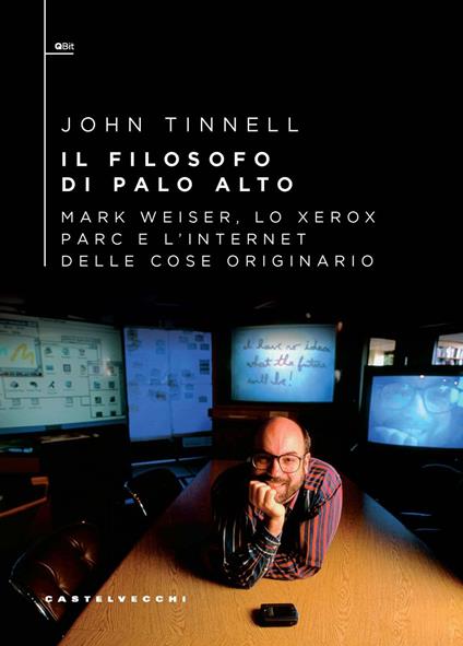Il filosofo di Palo Alto. Mark Weiser, lo Xerox PARC e l’Internet delle cose originario - John Tinnell - copertina