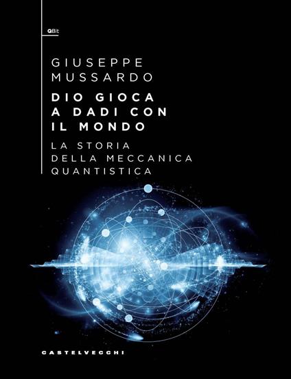 Dio gioca a dadi con il mondo. La storia della meccanica quantistica - Giuseppe Mussardo - copertina