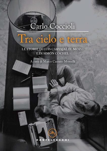 Tra cielo e terra. Le storie di Luis Carvajal el Mozo e di Simón Cochel - Carlo Coccioli - copertina