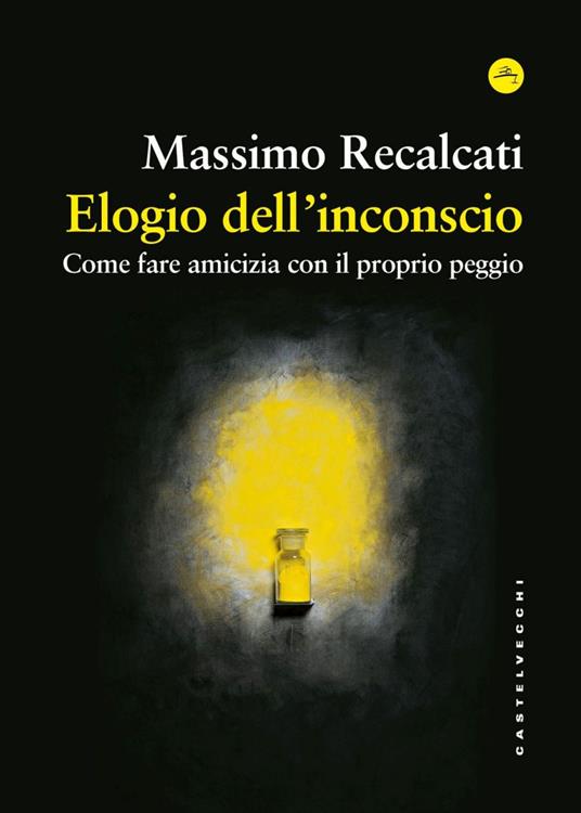 Elogio dell'inconscio. Come fare amicizia con il proprio peggio - Massimo Recalcati - ebook
