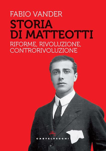 Storia di Matteotti. Riforme, rivoluzione, controrivoluzione - Fabio Vander - copertina