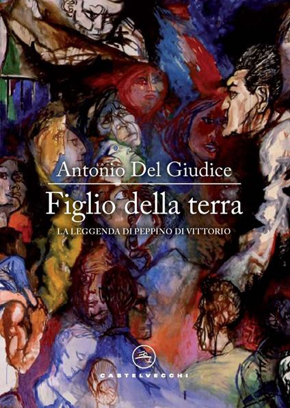 Figlio della terra. La leggenda di Peppino Di Vittorio - Antonio Del Giudice - ebook