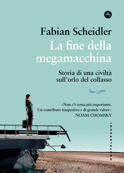 La fine della megamacchina. Storia di una civiltà sull'orlo del collasso - Fabian Scheidler,Gaia D'Elia - ebook