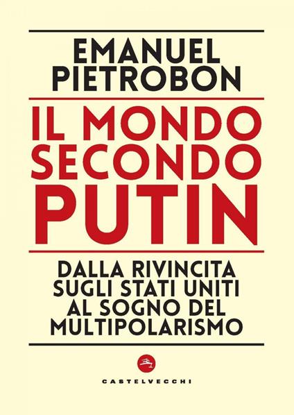 Il mondo secondo Putin. Dalla rivincita sugli Stati Uniti al sogno del multipolarismo - Emanuel Pietrobon - ebook