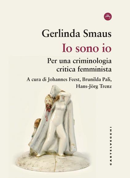 Io sono io. Per una criminologia critica femminista - Gerlinda Smaus,Johannes Fest,Brunilda Pali,Hans-Jörg Trenz - ebook