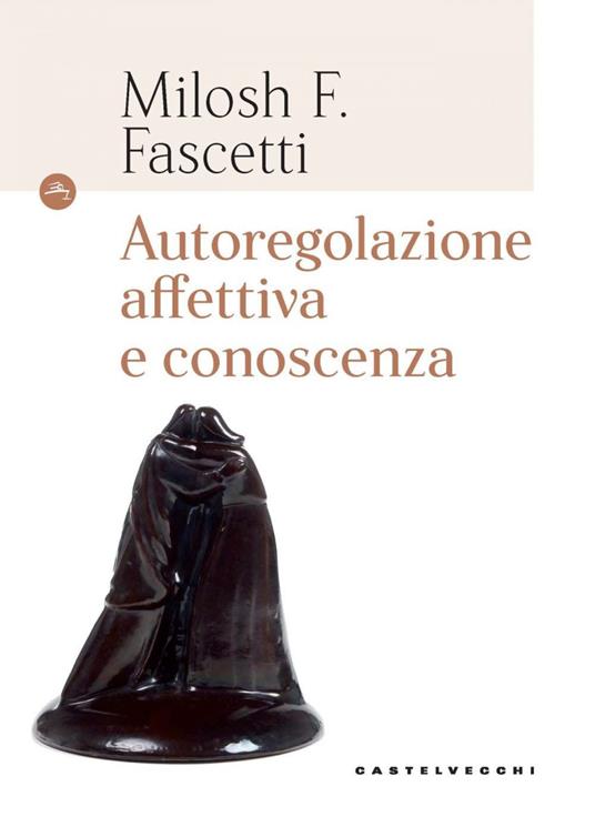 Autoregolazione affettiva e conoscenza - Milosh Filippo Fascetti - ebook