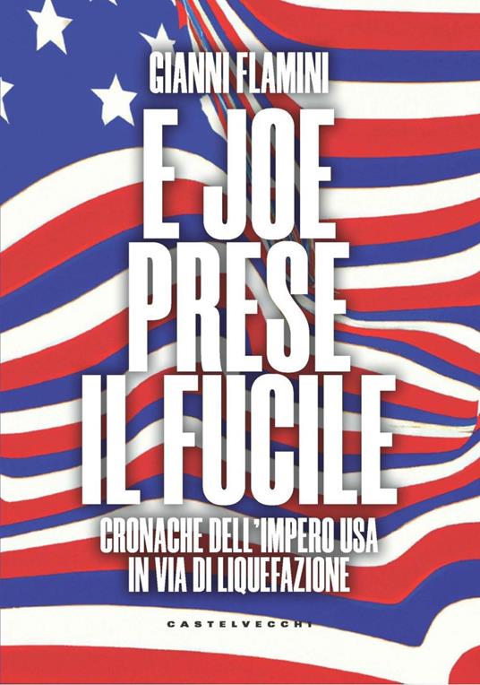 E Joe prese il fucile. Cronache dell'Impero USA in via di liquefazione - Gianni Flamini - ebook