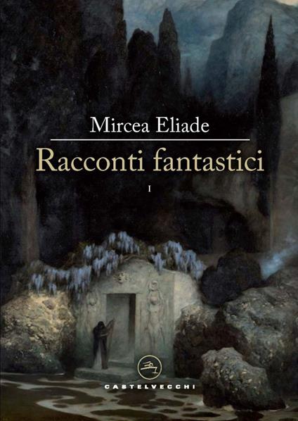 Racconti fantastici. Vol. 1 - Mircea Eliade,Horia Corneliu Cicortas,Igor Tavilla - ebook