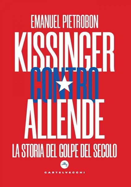 Kissinger contro Allende. La storia del golpe del secolo - Emanuel Pietrobon - ebook