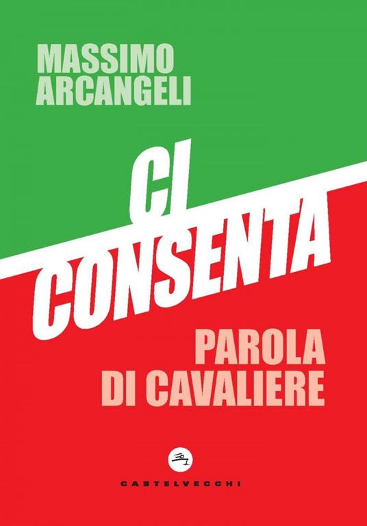 Ci consenta. Parola di Cavaliere - Massimo Arcangeli - ebook