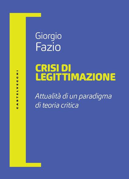 Crisi di legittimazione. Attualità di un paradigma di teoria critica - Giorgio Fazio - copertina