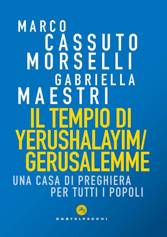 Il tempio di Yerushalayim/Gerusalemme. Una Casa di preghiera per tutti i popoli - Marco Cassuto Morselli,Gabriella Maestri - copertina