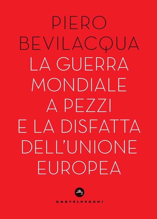 La guerra mondiale a pezzi e la disfatta dell'Unione europea - Piero Bevilacqua - copertina