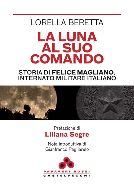 La luna al suo comando. Storia di Felice Magliano, internato militare italiano - Lorella Beretta - copertina