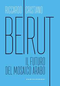 Libro Beirut. Il futuro del mosaico arabo Riccardo Cristiano