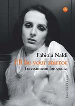 I'll be your mirror. Travestimenti fotografici