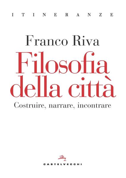 Filosofia della città. Costruire, narrare, incontrare - Franco Riva - copertina