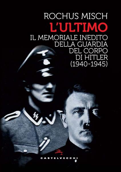 L'Ultimo. Il memoriale inedito della guardia del corpo di Hitler (1940-1945) - Rochus Misch - copertina