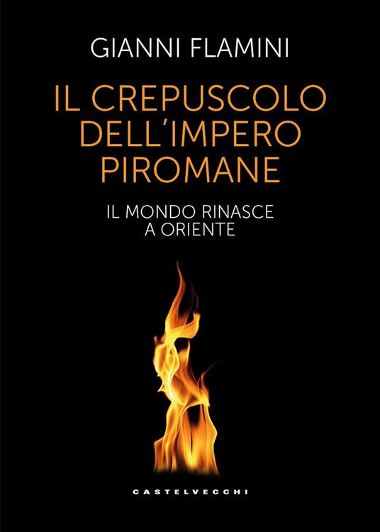 Il crepuscolo dell'Impero piromane. Il mondo rinasce a Oriente - Gianni Flamini - copertina